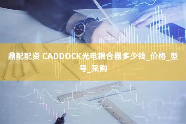 鼎配配资 CADDOCK光电耦合器多少钱_价格_型号_采购